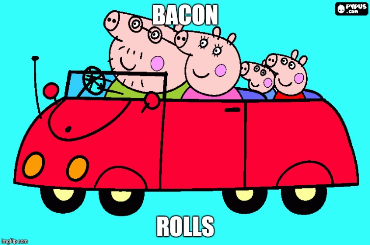 Peppa Pig and Family go for a drive | BACON; ROLLS | image tagged in pig,bacon,car,drive | made w/ Imgflip meme maker