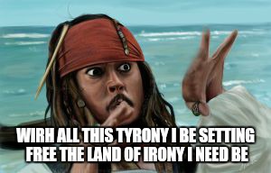 WIRH ALL THIS TYRONY I BE SETTING FREE THE LAND OF IRONY I NEED BE | made w/ Imgflip meme maker