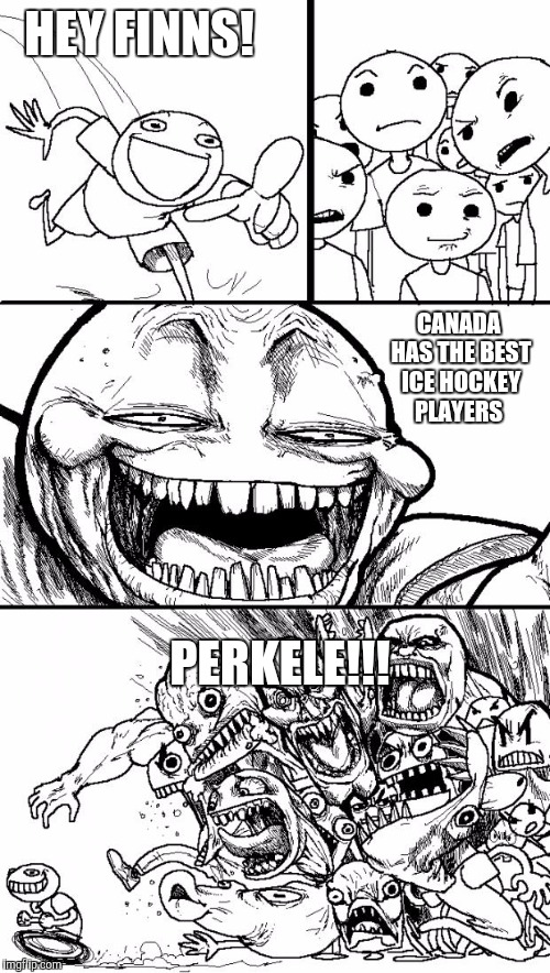 After ice hockey world championship | HEY FINNS! CANADA HAS THE BEST ICE HOCKEY PLAYERS; PERKELE!!! | image tagged in memes,hey internet | made w/ Imgflip meme maker
