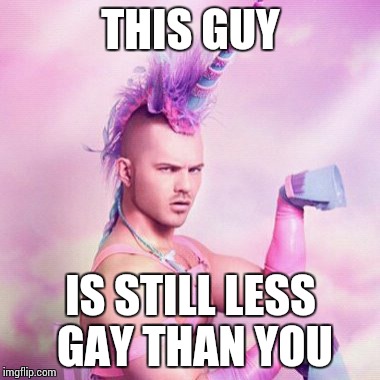 Unicorn MAN Meme | THIS GUY; IS STILL LESS GAY THAN YOU | image tagged in memes,unicorn man | made w/ Imgflip meme maker