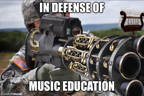 Multibarrell  | IN DEFENSE OF; MUSIC EDUCATION | image tagged in military,music | made w/ Imgflip meme maker