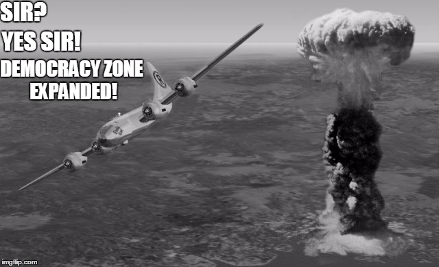 Hiroshima | SIR? YES SIR! DEMOCRACY ZONE EXPANDED! | image tagged in hiroshima | made w/ Imgflip meme maker