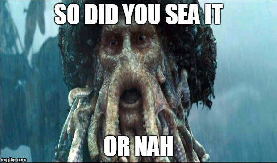 davy jones | SO DID YOU SEA IT; OR NAH | image tagged in davy jones,pirates of the carribean,funny | made w/ Imgflip meme maker