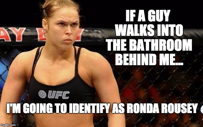 IF A GUY WALKS INTO THE BATHROOM BEHIND ME... I'M GOING TO IDENTIFY AS RONDA ROUSEY | image tagged in identify in a bathroom | made w/ Imgflip meme maker