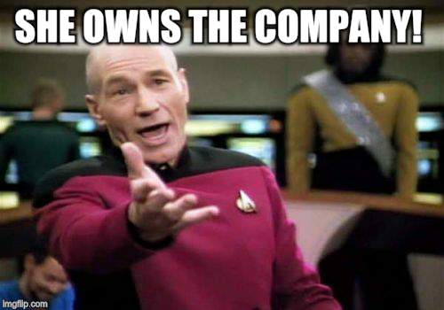 Picard Wtf Meme | SHE OWNS THE COMPANY! | image tagged in memes,picard wtf | made w/ Imgflip meme maker