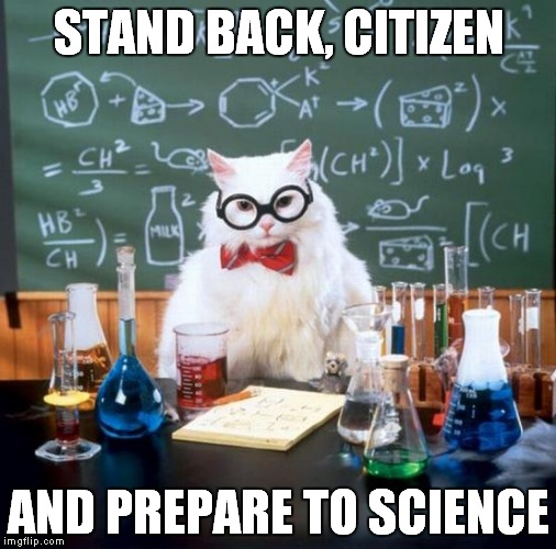 Chemistry Cat Meme |  STAND BACK, CITIZEN; AND PREPARE TO SCIENCE | image tagged in memes,chemistry cat | made w/ Imgflip meme maker