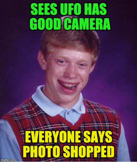 Bad Luck Brian Meme | SEES UFO HAS GOOD CAMERA EVERYONE SAYS PHOTO SHOPPED | image tagged in memes,bad luck brian | made w/ Imgflip meme maker