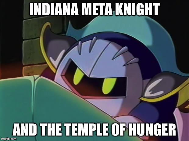 Meta Knight | INDIANA META KNIGHT; AND THE TEMPLE OF HUNGER | image tagged in meta knight | made w/ Imgflip meme maker
