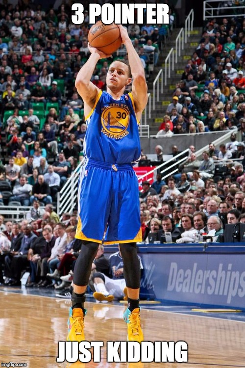 Steph Curry | 3 POINTER; JUST KIDDING | image tagged in steph curry | made w/ Imgflip meme maker