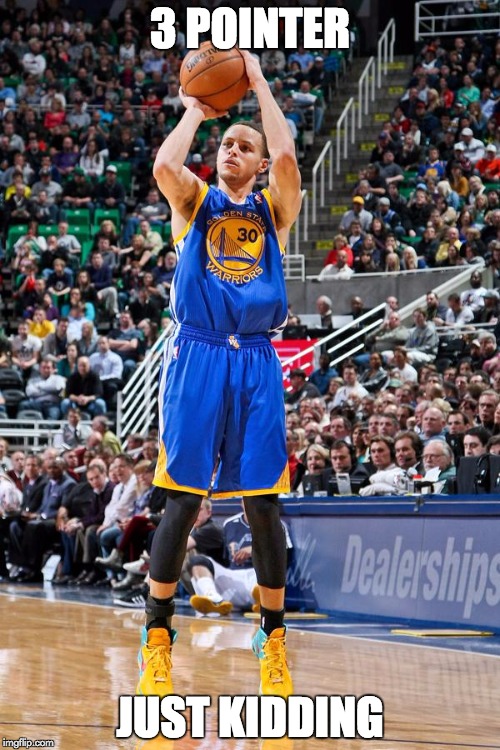 Steph Curry | 3 POINTER; JUST KIDDING | image tagged in steph curry | made w/ Imgflip meme maker