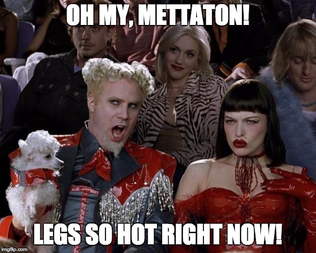 Mugatu So Hot Right Now | OH MY, METTATON! LEGS SO HOT RIGHT NOW! | image tagged in memes,mugatu so hot right now | made w/ Imgflip meme maker