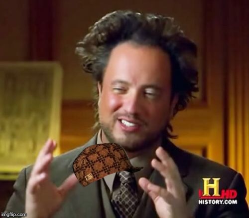 Ancient Aliens Meme | image tagged in memes,ancient aliens,scumbag | made w/ Imgflip meme maker