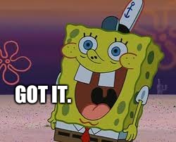 GOT IT. | made w/ Imgflip meme maker