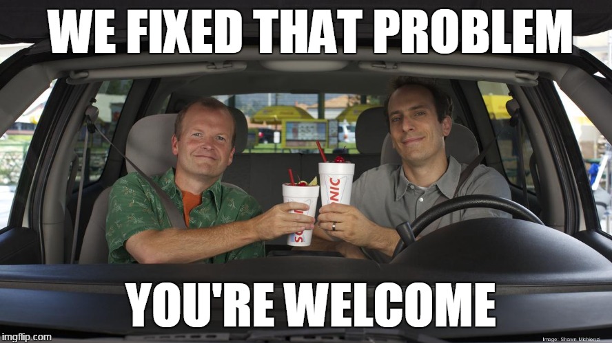 WE FIXED THAT PROBLEM YOU'RE WELCOME | made w/ Imgflip meme maker