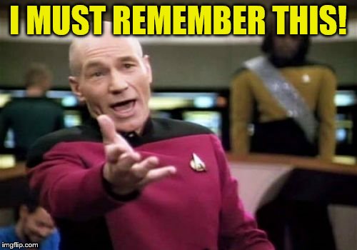 Picard Wtf Meme | I MUST REMEMBER THIS! | image tagged in memes,picard wtf | made w/ Imgflip meme maker