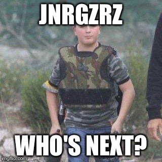 Cammron | JNRGZRZ; WHO'S NEXT? | image tagged in how tough am i | made w/ Imgflip meme maker