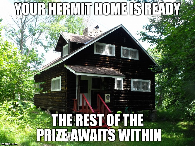 YOUR HERMIT HOME IS READY; THE REST OF THE PRIZE AWAITS WITHIN | image tagged in camping | made w/ Imgflip meme maker