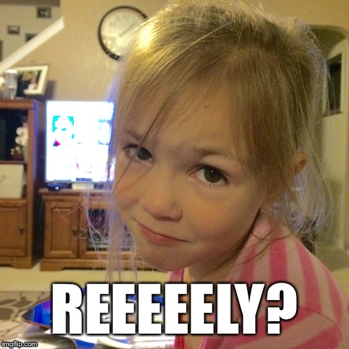 REEEEELY? | image tagged in kids | made w/ Imgflip meme maker