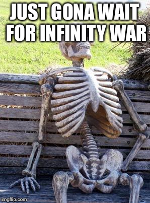 Waiting Skeleton | JUST GONA WAIT FOR INFINITY WAR | image tagged in memes,waiting skeleton | made w/ Imgflip meme maker