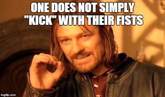 One Does Not Simply Meme | ONE DOES NOT SIMPLY "KICK" WITH THEIR FISTS | image tagged in memes,one does not simply | made w/ Imgflip meme maker