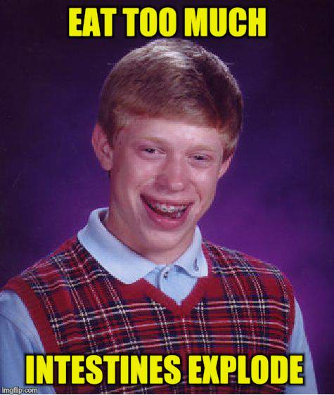 Bad Luck Brian Meme | EAT TOO MUCH INTESTINES EXPLODE | image tagged in memes,bad luck brian | made w/ Imgflip meme maker