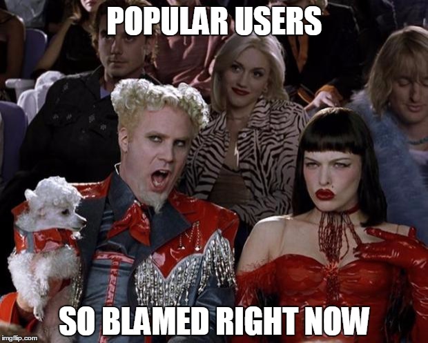 Mugatu So Hot Right Now Meme | POPULAR USERS SO BLAMED RIGHT NOW | image tagged in memes,mugatu so hot right now | made w/ Imgflip meme maker