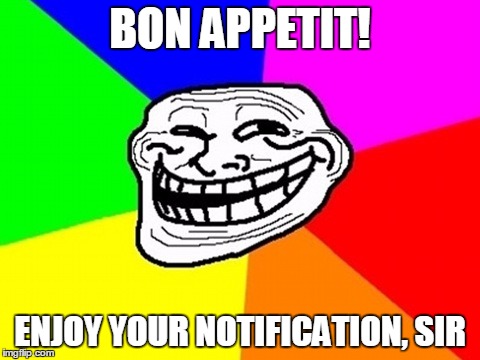 BON APPETIT! ENJOY YOUR NOTIFICATION, SIR | made w/ Imgflip meme maker