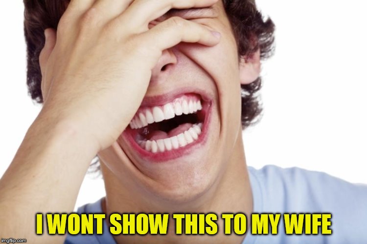 I WONT SHOW THIS TO MY WIFE | made w/ Imgflip meme maker