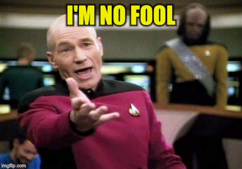 Picard Wtf Meme | I'M NO FOOL | image tagged in memes,picard wtf | made w/ Imgflip meme maker