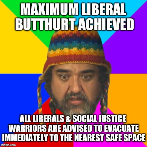 The National Liberal Health Association advises using this warning in threads containing: Logic, Reason, Intelligence, etc. | MAXIMUM LIBERAL BUTTHURT ACHIEVED; ALL LIBERALS & SOCIAL JUSTICE WARRIORS ARE ADVISED TO EVACUATE IMMEDIATELY TO THE NEAREST SAFE SPACE | image tagged in sad liberal,sjw,memes,funny,safe space | made w/ Imgflip meme maker