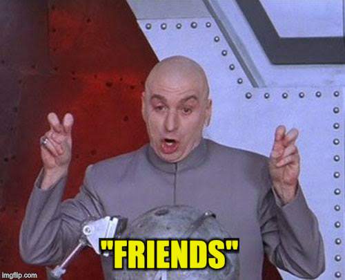Dr Evil Laser Meme | "FRIENDS" | image tagged in memes,dr evil laser | made w/ Imgflip meme maker
