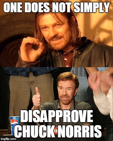 chuck norris | ONE DOES NOT SIMPLY; DISAPPROVE CHUCK NORRIS | image tagged in chuck norris | made w/ Imgflip meme maker