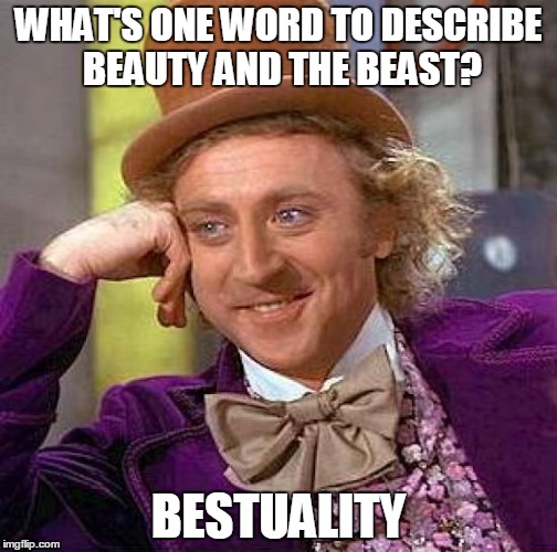 Creepy Condescending Wonka | WHAT'S ONE WORD TO DESCRIBE BEAUTY AND THE BEAST? BESTUALITY | image tagged in memes,creepy condescending wonka | made w/ Imgflip meme maker