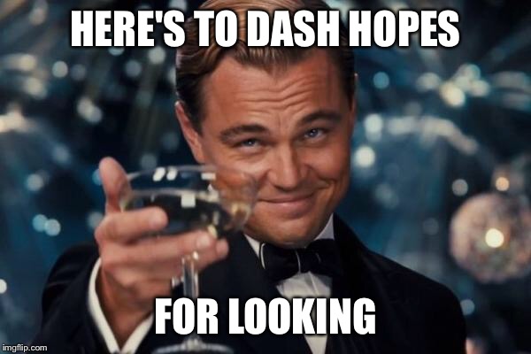 Leonardo Dicaprio Cheers Meme | HERE'S TO DASH HOPES FOR LOOKING | image tagged in memes,leonardo dicaprio cheers | made w/ Imgflip meme maker