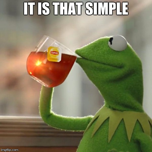 But That's None Of My Business Meme | IT IS THAT SIMPLE | image tagged in memes,but thats none of my business,kermit the frog | made w/ Imgflip meme maker