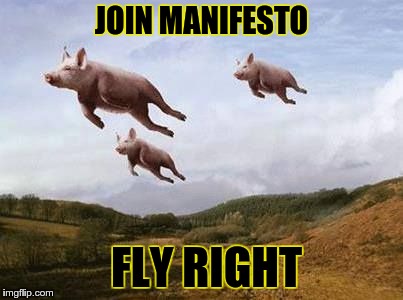 Pigs Fly | JOIN MANIFESTO; FLY RIGHT | image tagged in pigs fly | made w/ Imgflip meme maker