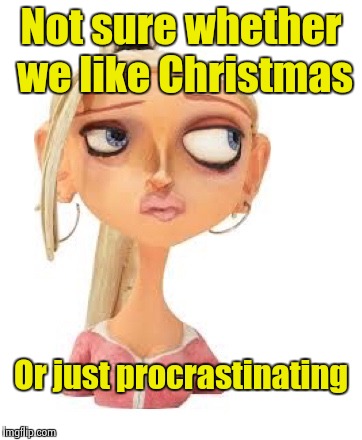Paranorman Courtney | Not sure whether we like Christmas Or just procrastinating | image tagged in paranorman courtney | made w/ Imgflip meme maker