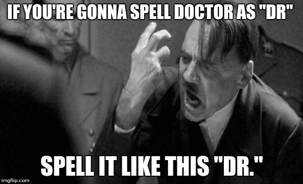 IF YOU'RE GONNA SPELL DOCTOR AS "DR" SPELL IT LIKE THIS "DR." | made w/ Imgflip meme maker