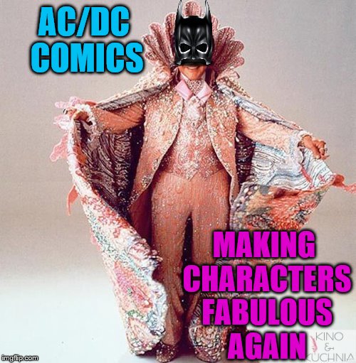 Oh my Penguin, NO ONE wears a tux to a crime anymore! | AC/DC COMICS; MAKING CHARACTERS FABULOUS AGAIN | image tagged in memes,batman,liberace,comics | made w/ Imgflip meme maker