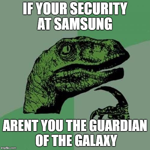 Philosoraptor Meme | IF YOUR SECURITY AT SAMSUNG; ARENT YOU THE GUARDIAN OF THE GALAXY | image tagged in memes,philosoraptor | made w/ Imgflip meme maker