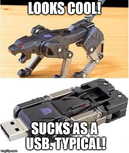 I bought one of these, I regretted it. | LOOKS COOL! SUCKS AS A USB. TYPICAL! | image tagged in usb,transformers,usb drive | made w/ Imgflip meme maker