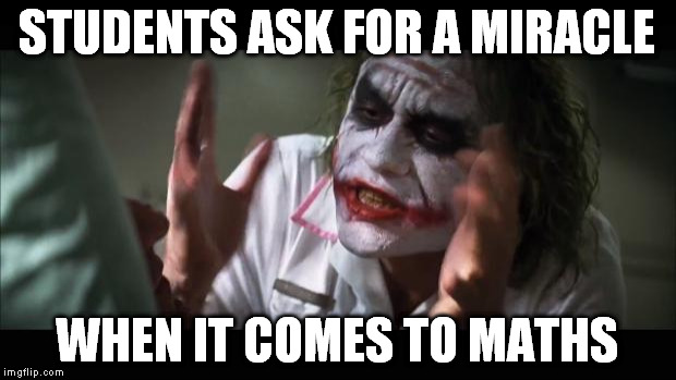 A lightning almost struck my math teacher... better luck next time! (don't worry, she's ok). | STUDENTS ASK FOR A MIRACLE; WHEN IT COMES TO MATHS | image tagged in memes,and everybody loses their minds | made w/ Imgflip meme maker