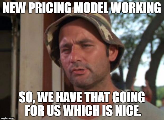 So I Got That Goin For Me Which Is Nice Meme | NEW PRICING MODEL WORKING; SO, WE HAVE THAT GOING FOR US WHICH IS NICE. | image tagged in memes,so i got that goin for me which is nice | made w/ Imgflip meme maker