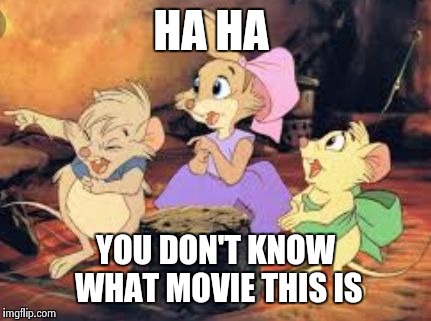 Haha | HA HA; YOU DON'T KNOW WHAT MOVIE THIS IS | image tagged in movie,cartoon | made w/ Imgflip meme maker