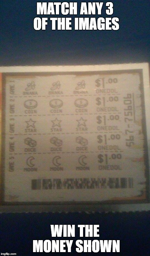best $5 i have ever won  | MATCH ANY 3 OF THE IMAGES; WIN THE MONEY SHOWN | image tagged in lottery,tickets,winner | made w/ Imgflip meme maker