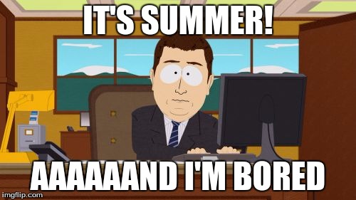 Aaaaand Its Gone | IT'S SUMMER! AAAAAAND I'M BORED | image tagged in memes,aaaaand its gone | made w/ Imgflip meme maker