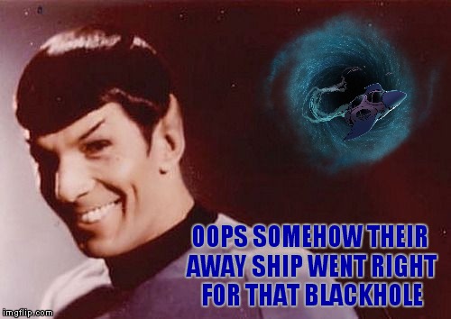 OOPS SOMEHOW THEIR AWAY SHIP WENT RIGHT FOR THAT BLACKHOLE | made w/ Imgflip meme maker