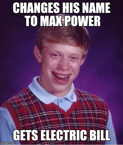 2.1 Gigawatts | CHANGES HIS NAME TO MAX POWER; GETS ELECTRIC BILL | image tagged in memes,bad luck brian | made w/ Imgflip meme maker