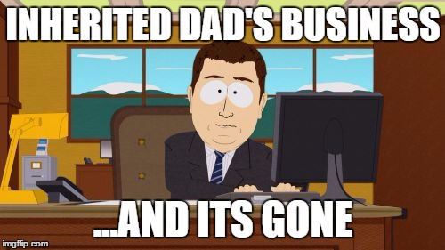 Aaaaand Its Gone Meme | INHERITED DAD'S BUSINESS ...AND ITS GONE | image tagged in memes,aaaaand its gone | made w/ Imgflip meme maker