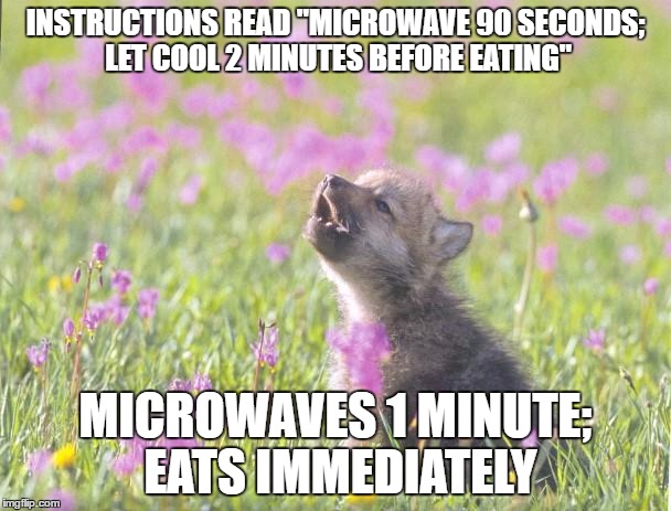 Baby Insanity Wolf | INSTRUCTIONS READ "MICROWAVE 90 SECONDS; LET COOL 2 MINUTES BEFORE EATING"; MICROWAVES 1 MINUTE; EATS IMMEDIATELY | image tagged in memes,baby insanity wolf,AdviceAnimals | made w/ Imgflip meme maker